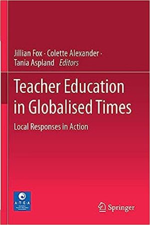 Teacher Education in Globalised Times Local Responses in Action