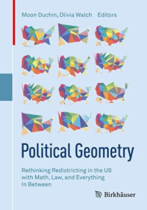 Political Geometry Rethinking Redistricting in the US with Math Law and Everything In Between