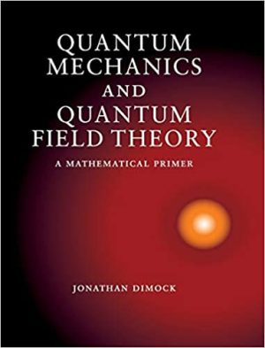 Quantum Mechanics and Quantum Field Theory A Mathematical Primer