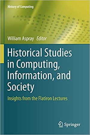 Historical Studies in Computing Information and Society Insights from the Flatiron Lectures