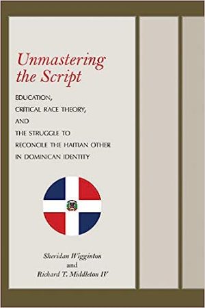 Unmastering the Script Education Critical Race Theory and the Struggle to Reconcile the Haitian Other in Dominican Identity