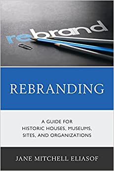 Rebranding A Guide for Historic Houses Museums Sites and Organizations