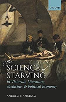 The Science of Starving in Victorian Literature Medicine and Political Economy