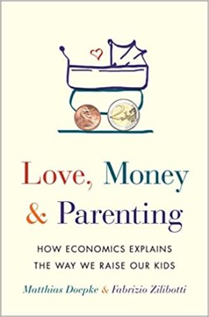 Love Money and Parenting How Economics Explains the Way We Raise Our Kids