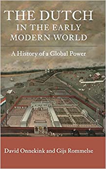 The Dutch in the Early Modern World A History of a Global Power