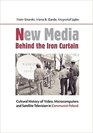 New Media Behind the Iron Curtain Cultural History of Video Microcomputers and Satellite Television in Communist Poland