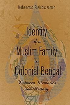 Identity of a Muslim Family in Colonial Bengal Between Memories and History