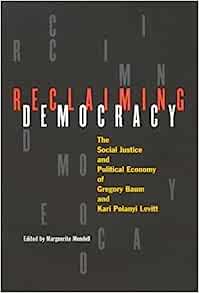 Reclaiming Democracy The Social Justice and the Political Economy of Gregory Baum and Kari Polanyi Levitt