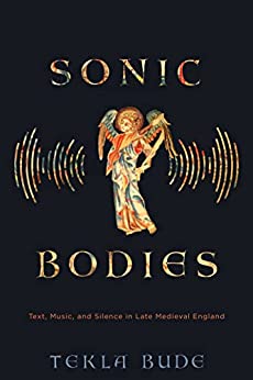 Sonic Bodies Text Music and Silence in Late Medieval England