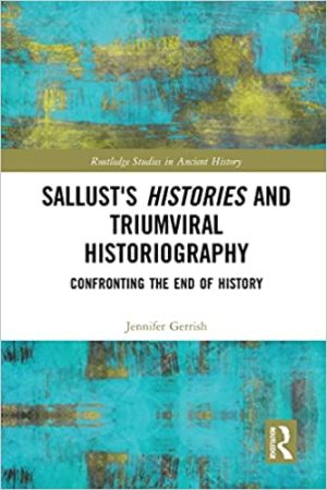Sallusts Histories and Triumviral Historiography Confronting the End of History