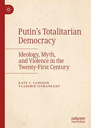 Putins Totalitarian Democracy Ideology Myth and Violence in the Twenty First Century