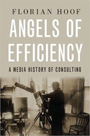 Angels of Efficiency A Media History of Consulting