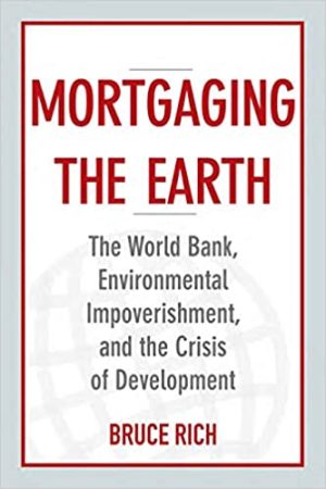 Mortgaging the Earth The World Bank Environmental Impoverishment and the Crisis of Development 2nd Edition