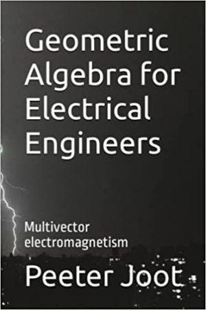 Geometric Algebra for Electrical Engineers Multivector electromagnetism