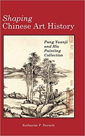 Shaping Chinese Art History Pang Yuanji and His Painting Collection