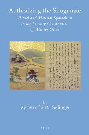 Authorizing the Shogunate Ritual and Material Symbolism in the Literary Construction of Warrior Order