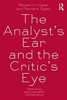 The Analysts Ear and the Critics Eye Rethinking Psychoanalysis and literature