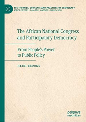 The African National Congress and Participatory Democracy From People s Power to Public Policy The Theories Concepts and Practices of Democracy