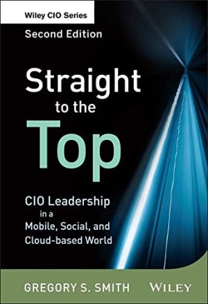 Straight to the Top CIO Leadership in a Mobile Social and Cloud-based Worl