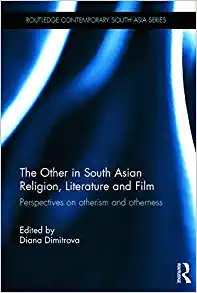 The Other in South Asian Religion Literature and Film Perspectives on Otherism and Otherness