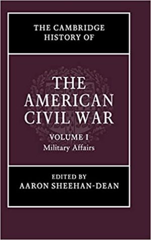 The Cambridge History of the American Civil War Volume 1 Military Affairs