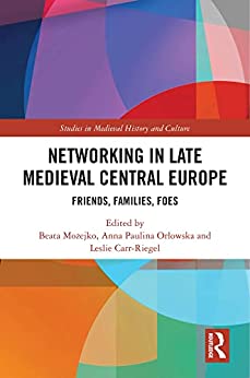 Networking in Late Medieval Central Europe Friends Families Foes