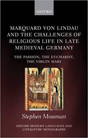 Marquard von Lindau and the Challenges of Religious Life in Late Medieval Germany The Passion the Eucharist the Virgin Mary