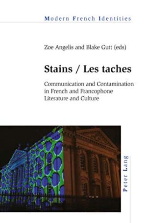 Stains  Les taches Communication and Contamination in French and Francophone Literature and Culture