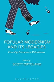 Popular Modernism and Its Legacies From Pop Literature to Video Games