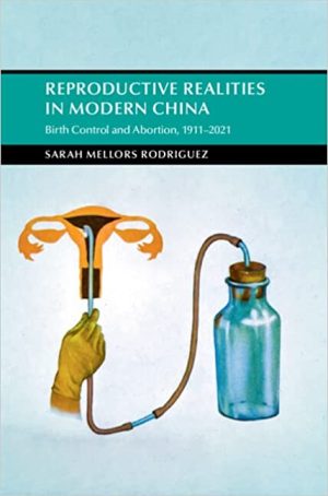 Reproductive Realities in Modern China Birth Control and Abortion 1911 2021