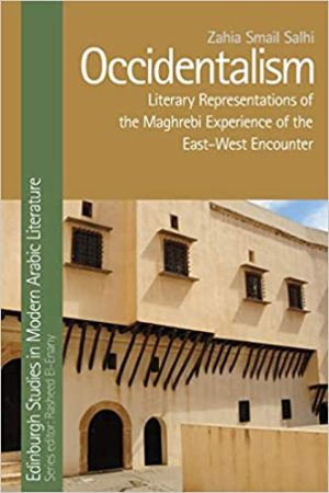 Occidentalism Literary Representations of the Maghrebi Experience of the East West Encounter