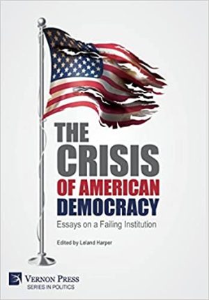 The Crisis of American Democracy  Essays on a Failing Institution (Politics)