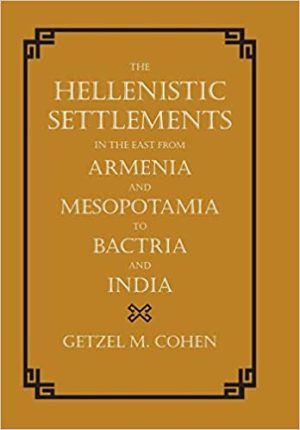 The Hellenistic Settlements in the East from Armenia and Mesopotamia to Bactria and India