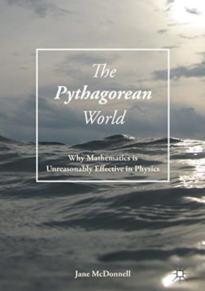 The Pythagorean World Why Mathematics is Unreasonably Effective in Physics