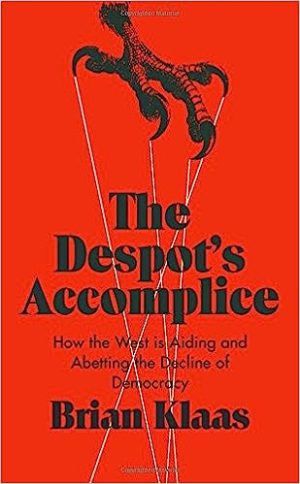 The Despot s Accomplice How the West is Aiding and Abetting the Decline of Democracy