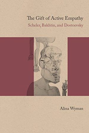 The Gift of Active Empathy Scheler Bakhtin and Dostoevsky Alina Wyman