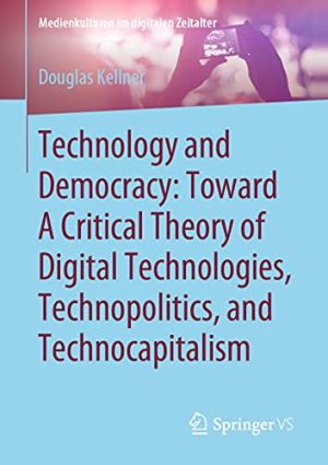 Technology and Democracy  Toward A Critical Theory of Digital Technologies  Technopolitics and Technocapitalism Medienkulturen im digitalen Zeitalter