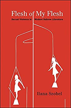 Flesh of My Flesh Sexual Violence in Modern Hebrew Literature