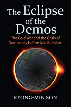 The Eclipse of the Demos  The Cold War and the Crisis of Democracy before Neoliberalism