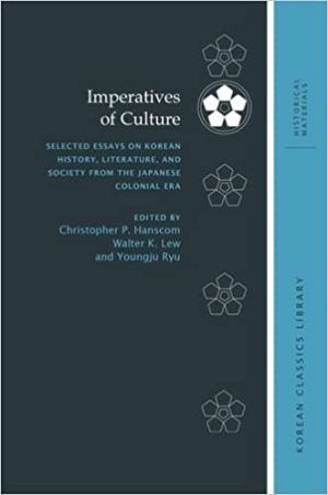 Imperatives of Culture Selected Essays on Korean History Literature and Society from the Japanese Colonial Era