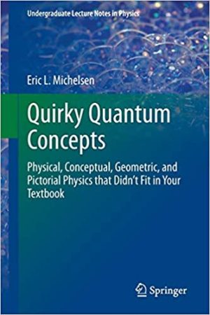 Quirky Quantum Concepts Physical Conceptual Geometric and Pictorial Physics that Didnt Fit in Your Textbook