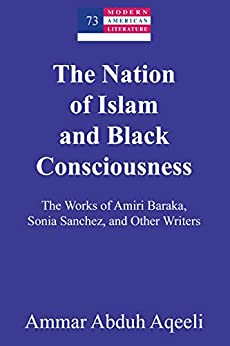 The Nation of Islam and Black Consciousness The Works of Amiri Baraka Sonia Sanchez and Other Writers
