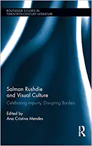 Salman Rushdie and Visual Culture Celebrating Impurity Disrupting Borders