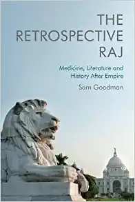 The Retrospective Raj Medicine Literature and History After Empire