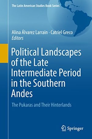 Political Landscapes of the Late Intermediate Period in the Southern Andes The Pukaras and Their Hinterlands