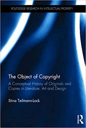 The Object of Copyright A Conceptual History of Originals and Copies in Literature Art and Design