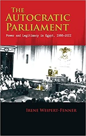 The Autocratic Parliament Power and Legitimacy in Egypt 1866 to 2011