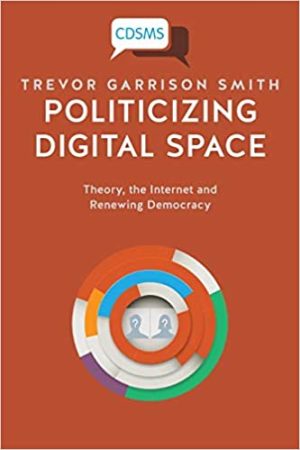 Politicizing Digital Space Theory the Internet and Renewing Democracy