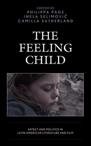 The Feeling Child Affect and Politics in Latin American Literature and Film