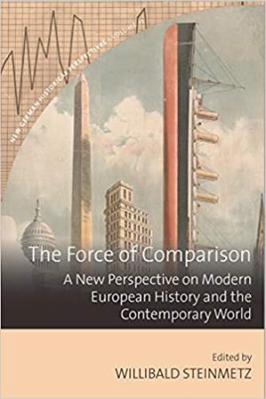 The Force of Comparison A New Perspective on Modern European History and the Contemporary World